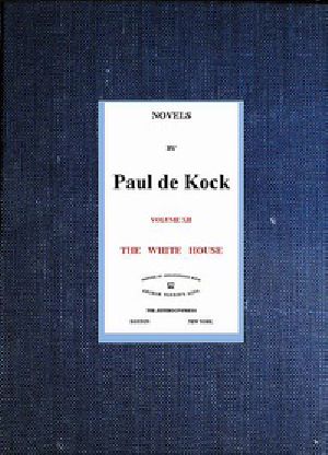 [Gutenberg 40712] • The White House (Novels of Paul de Kock Volume XII)